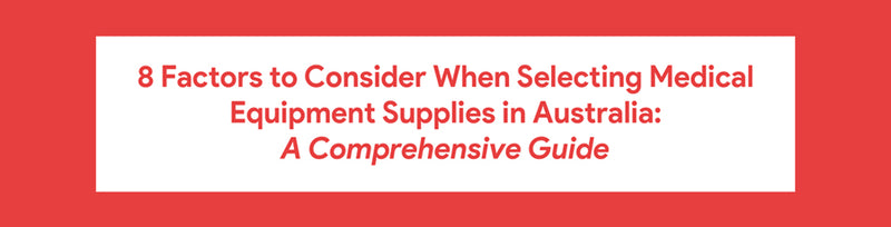 8 Factors to Consider When Selecting Medical Equipment Supplies in Australia: A Comprehensive Guide