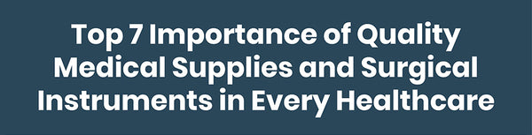 Top 7 Reasons Why Quality Medical Supplies and Surgical Instruments Are Important for Healthcare