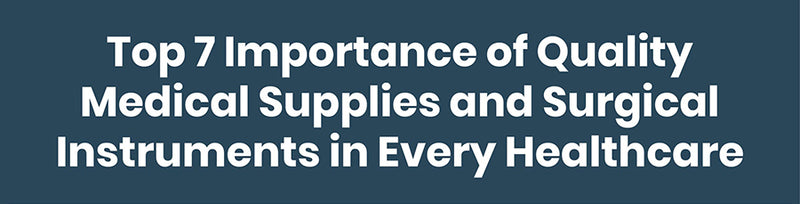 Top 7 Reasons Why Quality Medical Supplies and Surgical Instruments Are Important for Healthcare