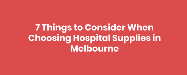 7 Things to Consider When Choosing Hospital Supplies in Melbourne [Infographic]