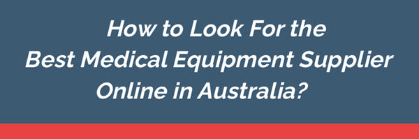 How to Look For the Best Medical Equipment Supplier Online in Australia?