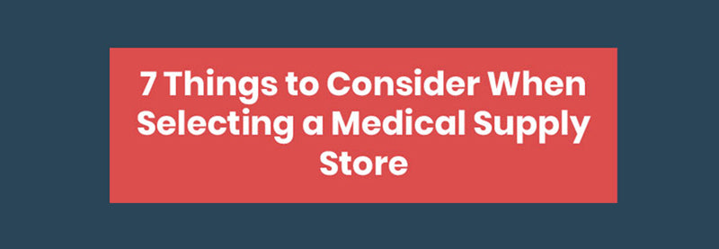 7 Things to Consider When Selecting a Medical Supply Store [Infographic]