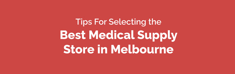 Tips For Selecting the Best Medical Supply Store in Melbourne