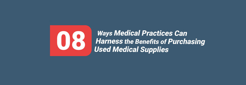 8 Ways Medical Practices Can Harness the Benefits of Purchasing Used Medical Supplies [Infographic]