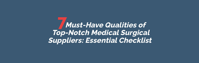 7 Must-Have Qualities of Top-Notch Medical Surgical Suppliers: Essential Checklist