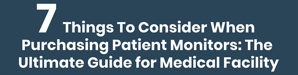 7 Things To Consider When Purchasing Patient Monitors: The Ultimate Guide for Medical Facility